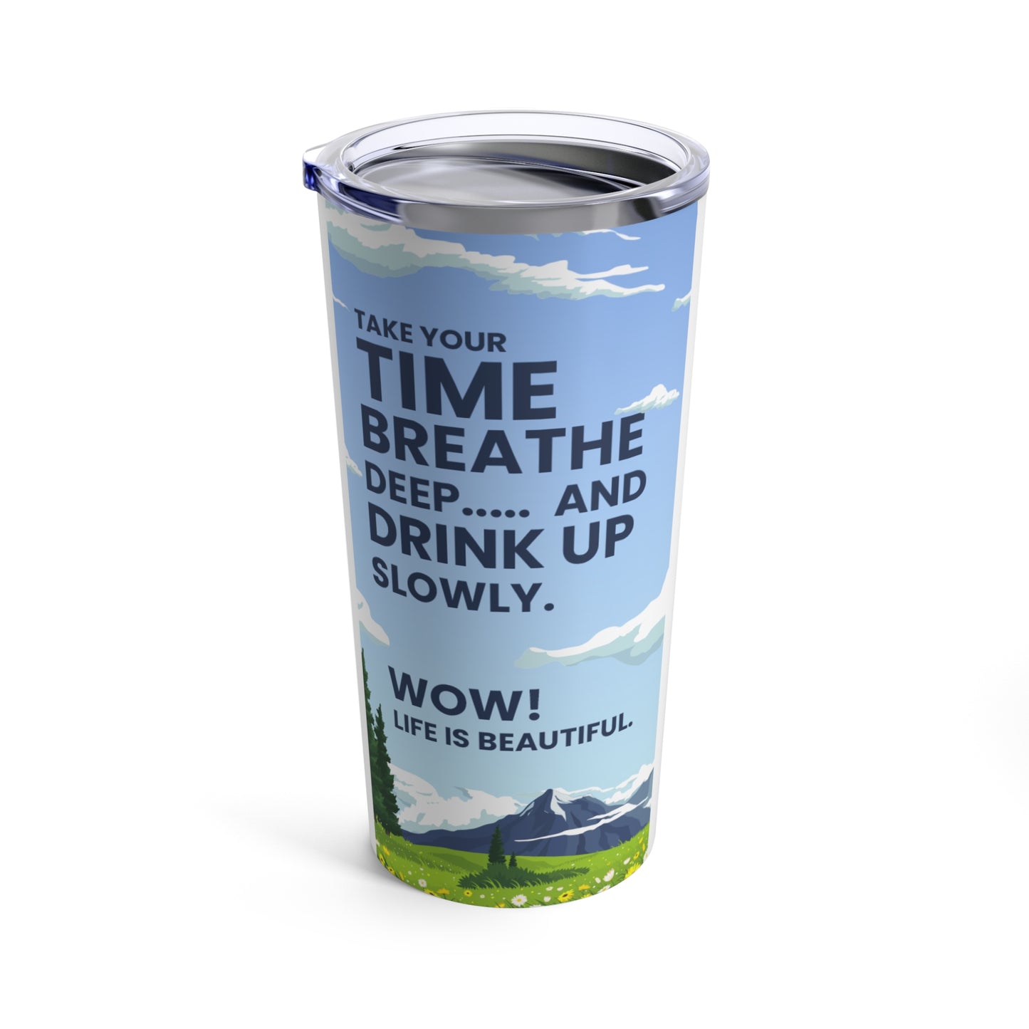 Take You Time. Breathe Deep... And Drink Up Slowly. Wow! Life Is Beautiful.