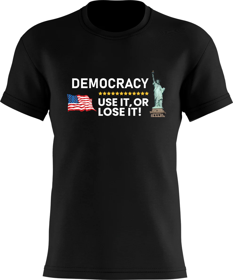 DEMOCRACY - Use it, Or LOSE It!
