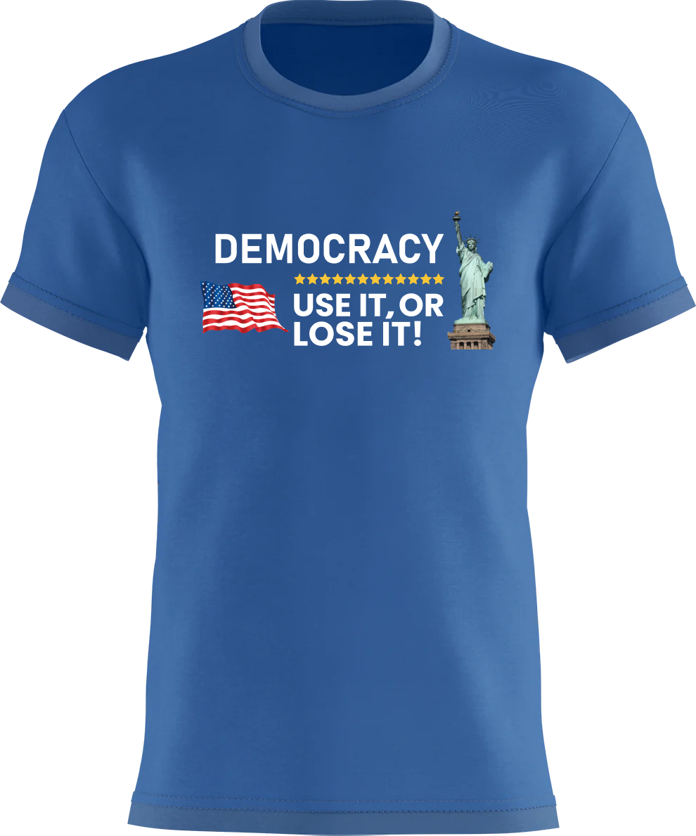 DEMOCRACY - Use it, Or LOSE It!