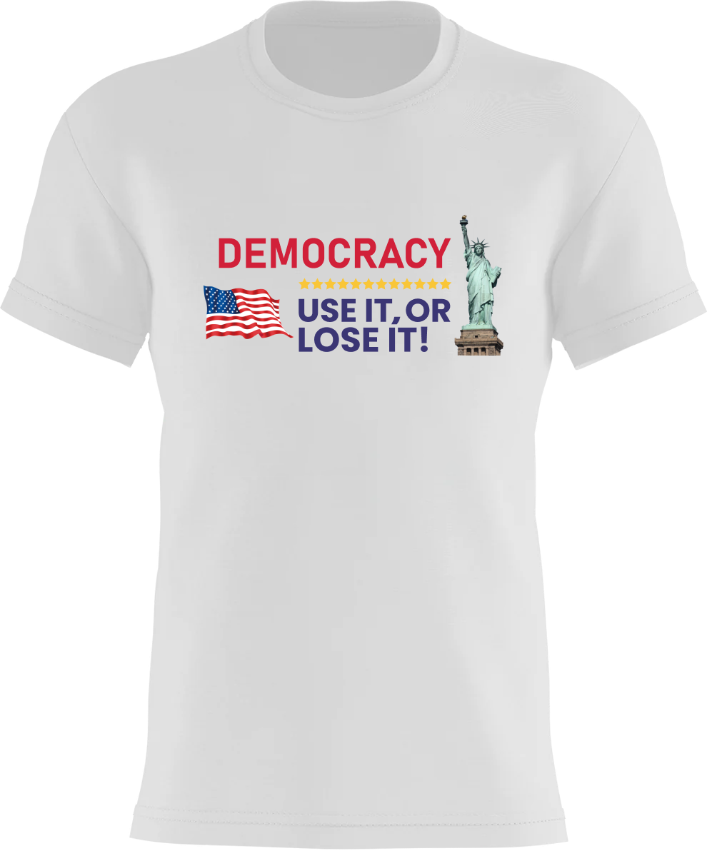 DEMOCRACY - Use it, Or LOSE It!