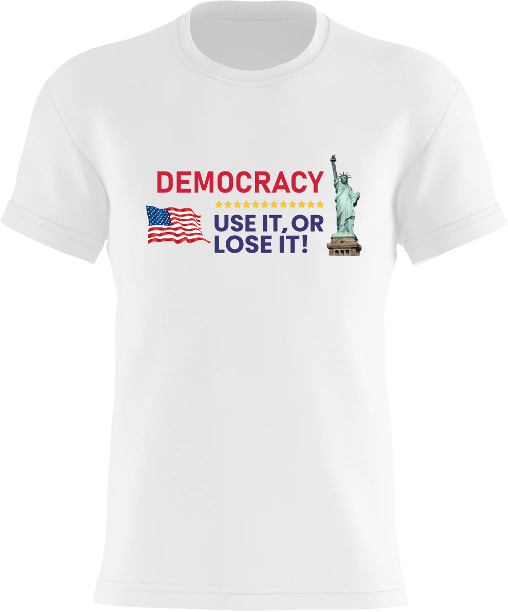 DEMOCRACY - Use it, Or LOSE It!