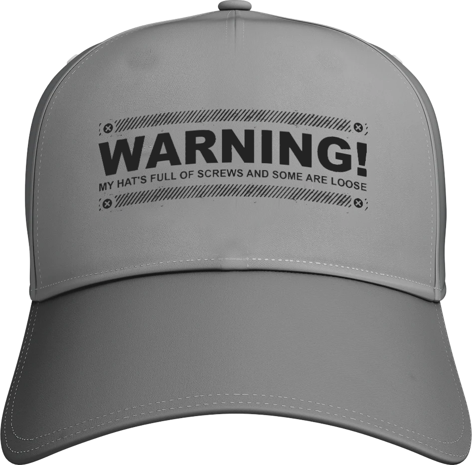 Warning My Hat's full of Screws And Some Are Loose