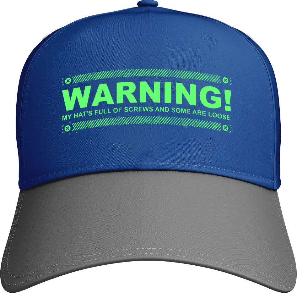Warning My Hat's full of Screws And Some Are Loose
