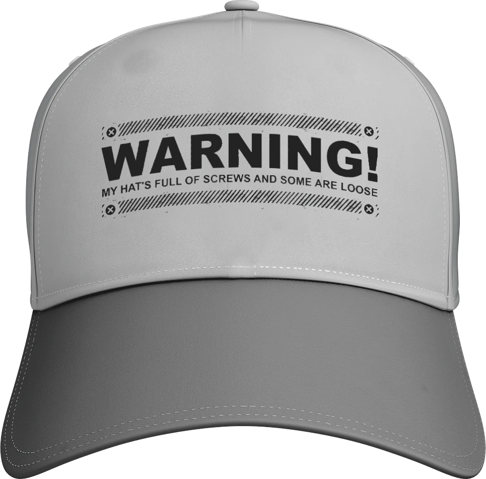 Warning My Hat's full of Screws And Some Are Loose