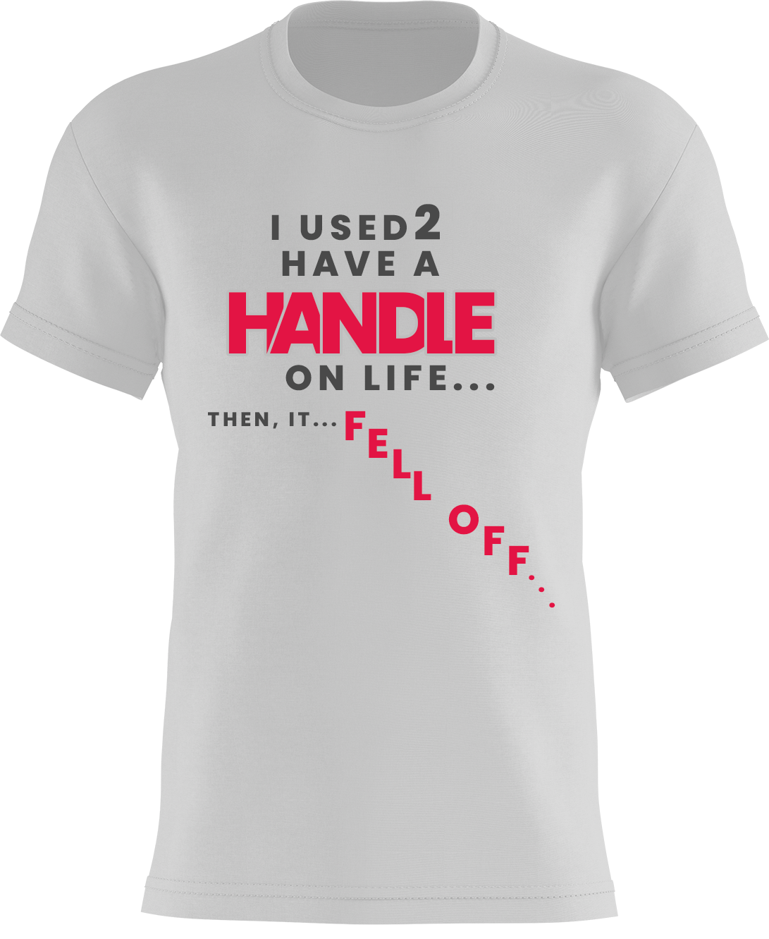 I Used To Have A Handle on Life Then It Fell Off