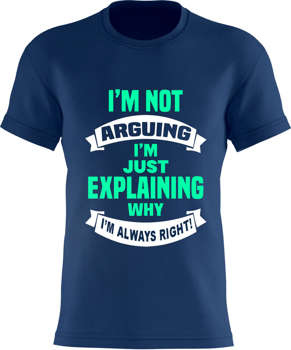 I'm NOT arguing - I'm just explaining WHY I'm ALWAYS Right !
