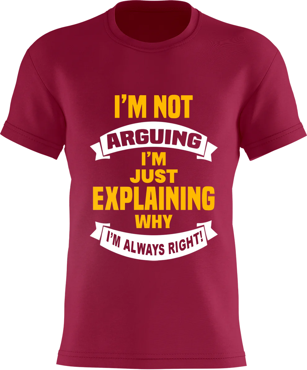 I'm NOT arguing - I'm just explaining WHY I'm ALWAYS Right !