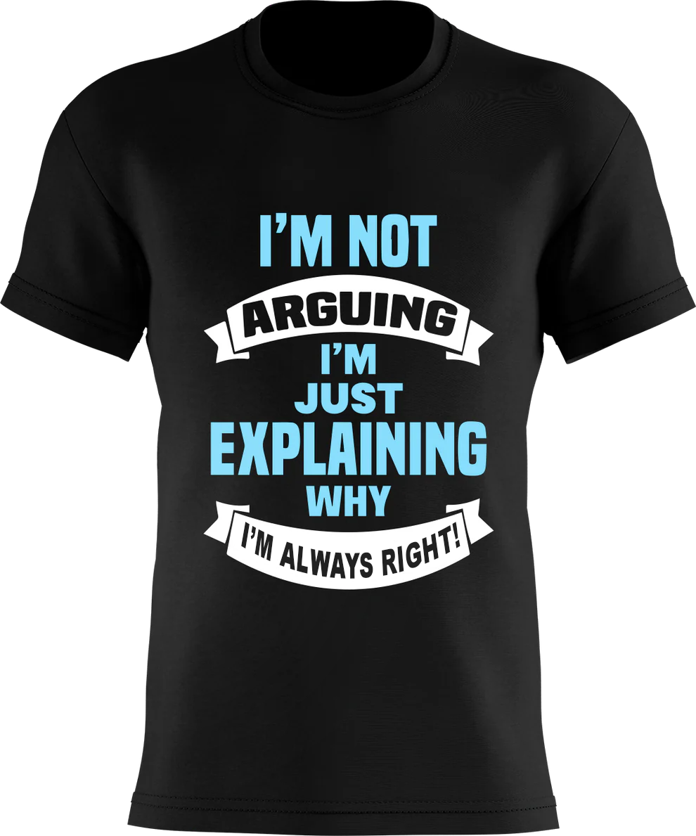 I'm NOT arguing - I'm just explaining WHY I'm ALWAYS Right !