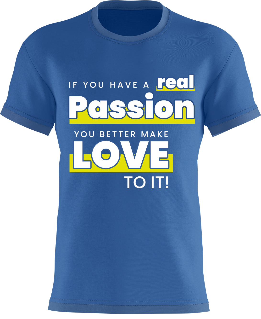 If You Have A Real Passion, You Better Make Love To It!