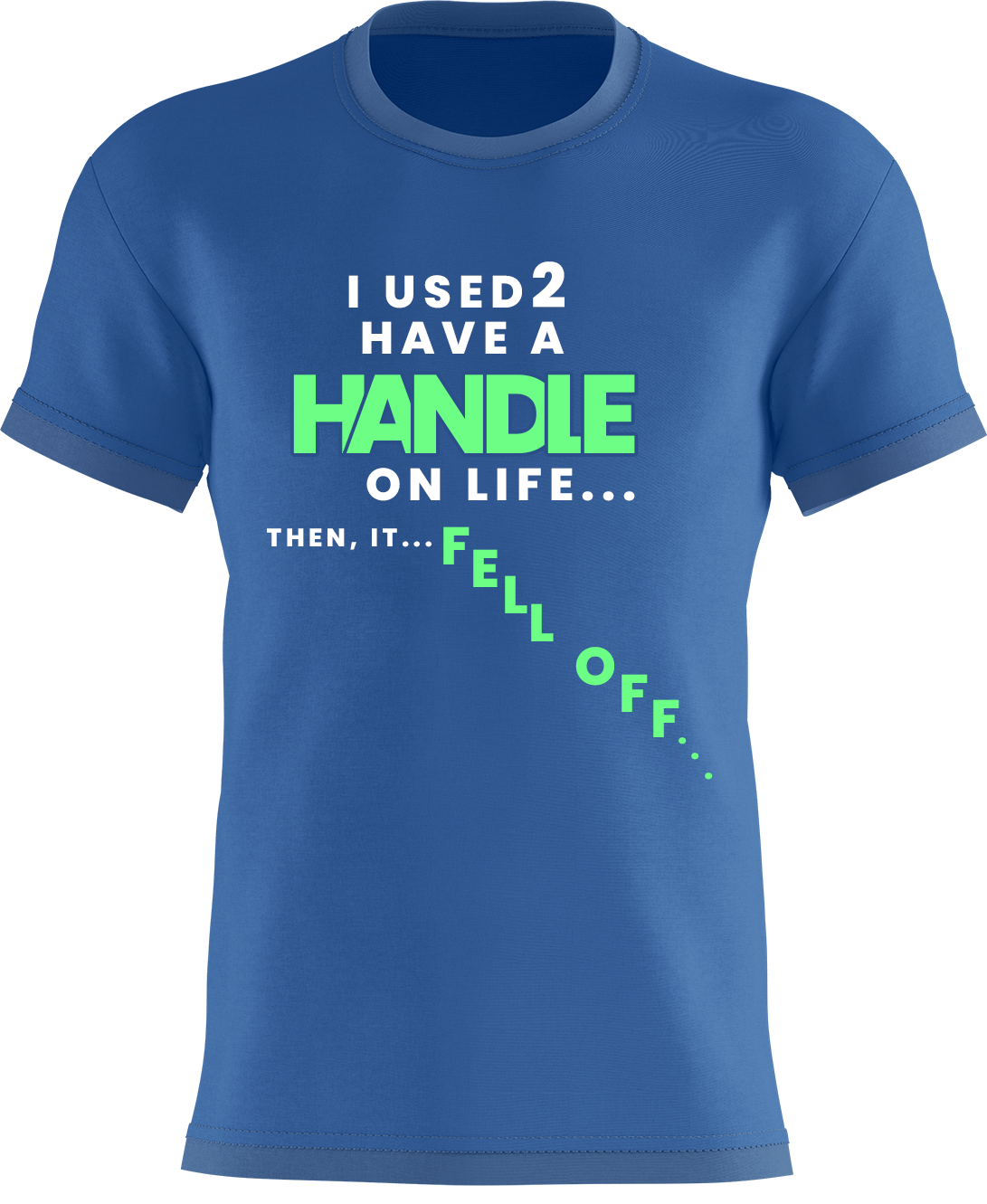 I Used To Have A Handle on Life Then It Fell Off